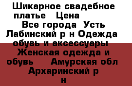 Шикарное свадебное платье › Цена ­ 7 000 - Все города, Усть-Лабинский р-н Одежда, обувь и аксессуары » Женская одежда и обувь   . Амурская обл.,Архаринский р-н